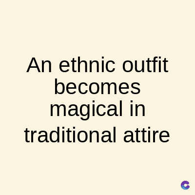 An ethnic outfit
becomes
magical in
traditional attire
C