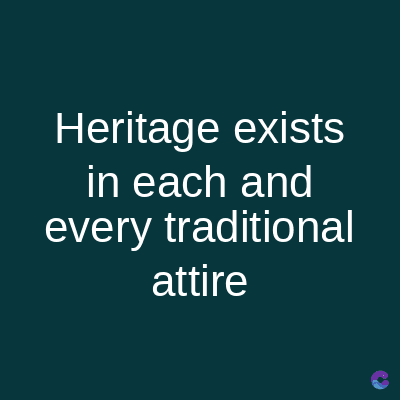 Heritage exists
in each and
every traditional
attire