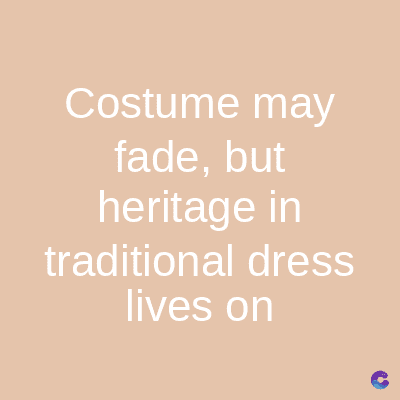 Costume may
fade, but
heritage in
traditional dress
lives on
