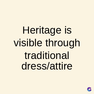 Heritage is
visible through
traditional
dress/attire
C