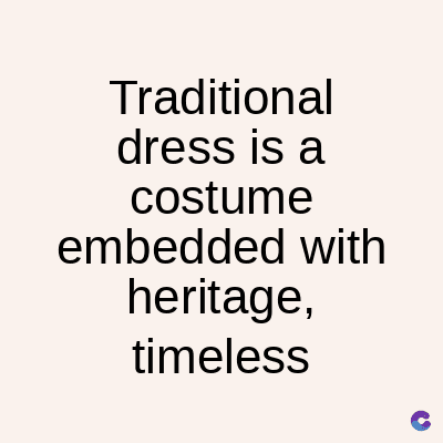 Traditional
dress is a
costume
embedded with
heritage,
timeless
C