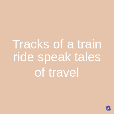 Tracks of a train
ride speak tales
of travel
