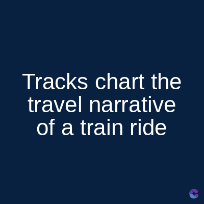 Tracks chart the
travel narrative
of a train ride