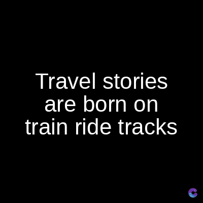 Travel stories
are born on
train ride tracks