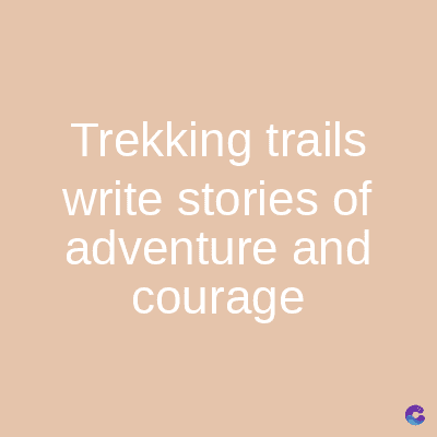 Trekking trails
write stories of
adventure and
courage