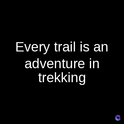 Every trail is an
adventure in
trekking