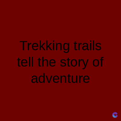 Trekking trails
tell the story of
adventure