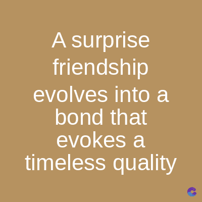 A surprise
friendship
evolves into a
bond that
evokes a
timeless quality