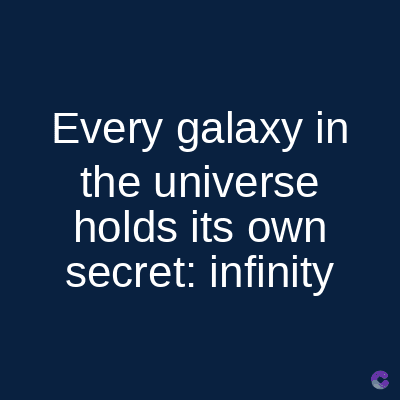 Every galaxy in
the universe
holds its own
secret: infinity