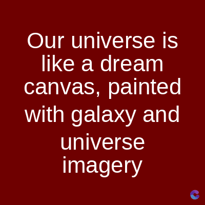 Our universe is
like a dream
canvas, painted
with galaxy and
universe
imagery