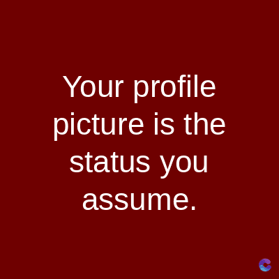 Your profile
picture is the
status you
assume.