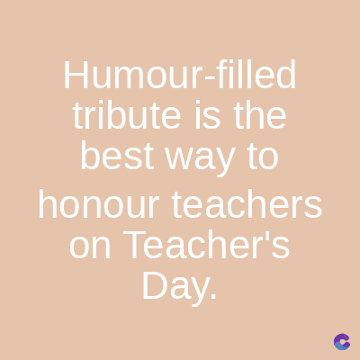 Humour-filled
tribute is the
best way to
honour teachers
on Teacher's
Day.