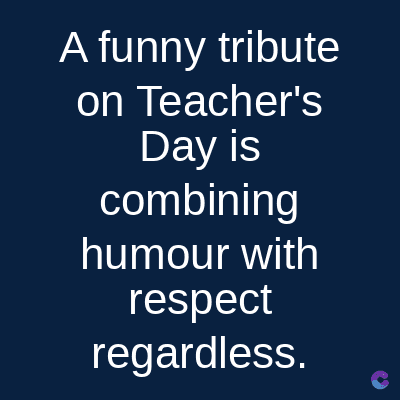 A funny tribute
on Teacher's
Day is
combining
humour with
respect
regardless.