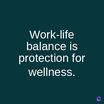 Work-life
balance is
protection for
wellness.