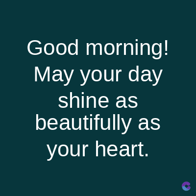 Good morning!
May your day
shine as
beautifully as
your heart.
