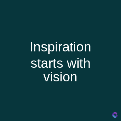Inspiration
starts with
vision