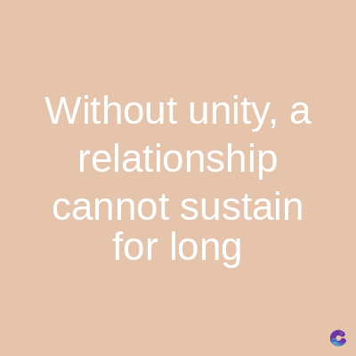 Without unity, a
relationship
cannot sustain
for long
