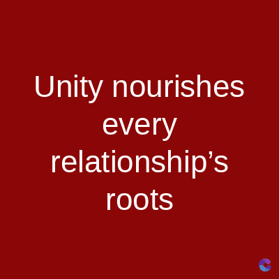 Unity nourishes
every
relationship's
roots