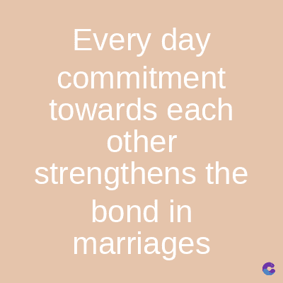 Every day
commitment
towards each
other
strengthens the
bond in
marriages