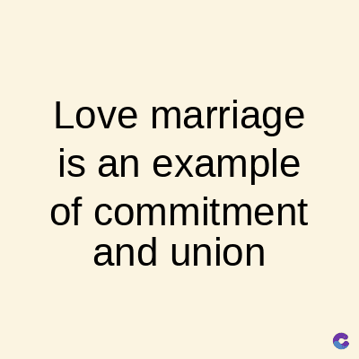 Love
marriage
is an example
of commitment
and union
C