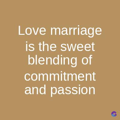 Love marriage
is the sweet
blending of
commitment
and passion