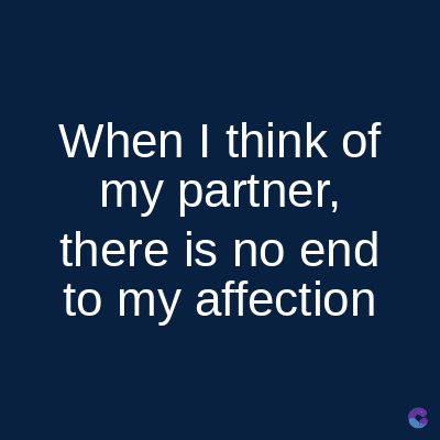 When I think of
my partner,
there is no end
to my affection