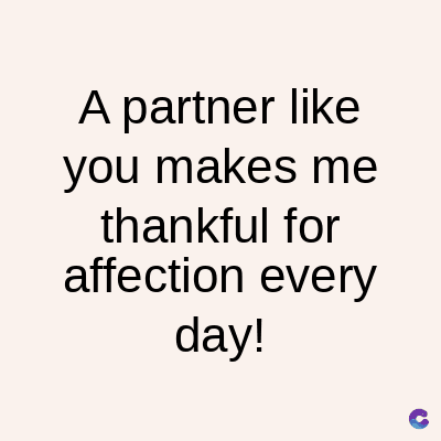 A partner like
you makes me
thankful for
affection every
day!
C