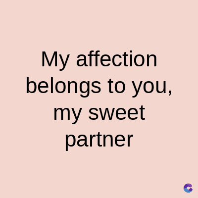 My affection
belongs to you,
my sweet
partner
C