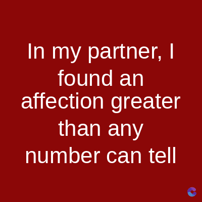 In my partner, I
found an
affection greater
than any
number can tell