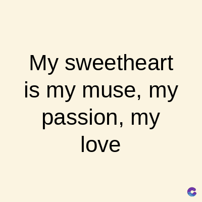 My sweetheart
is my muse, my
passion, my
love
C