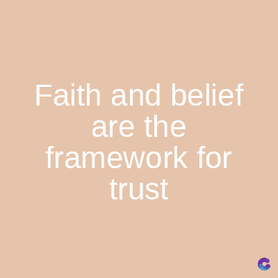 Faith and belief
are the
framework for
trust