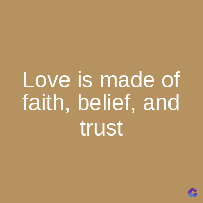 Love is made of
faith, belief, and
trust