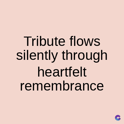 Tribute flows
silently through
heartfelt
remembrance
C