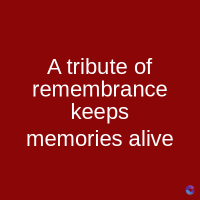 A tribute of
remembrance
keeps
memories alive