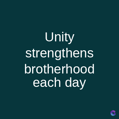 Unity
strengthens
brotherhood
each day