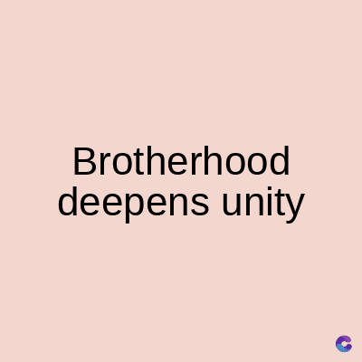 Brotherhood
deepens unity
C