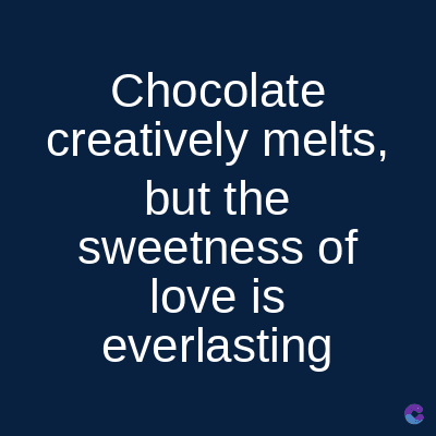 Chocolate
creatively melts,
but the
sweetness of
love is
everlasting
