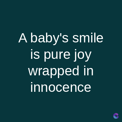 A baby's smile
is pure joy
wrapped in
innocence