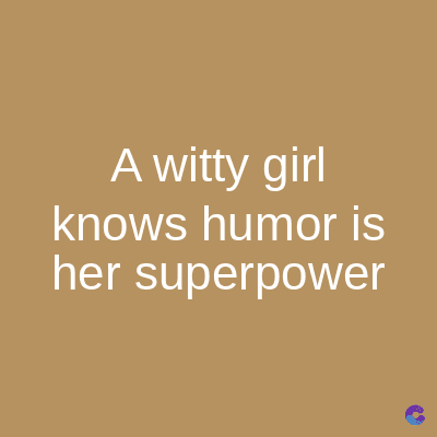 A witty girl
knows humor is
her superpower