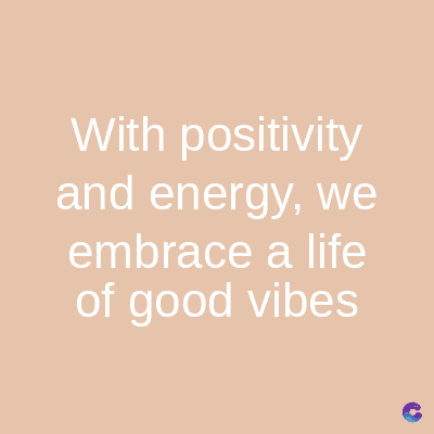 With positivity
and energy, we
embrace a life
of good vibes