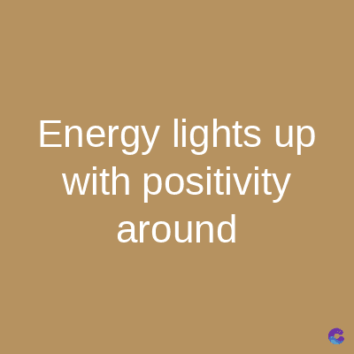 Energy lights up
with positivity
around