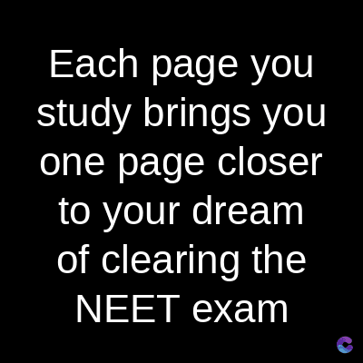 Each page you
study brings you
one page closer
to your dream
of clearing the
NEET exam