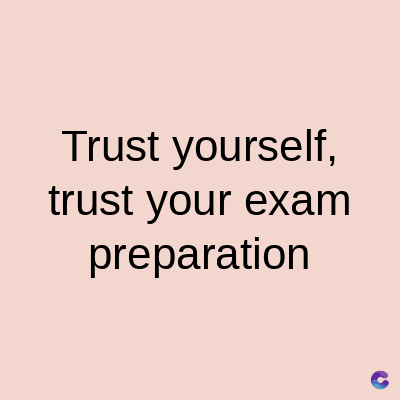 Trust yourself,
trust your exam
preparation
C