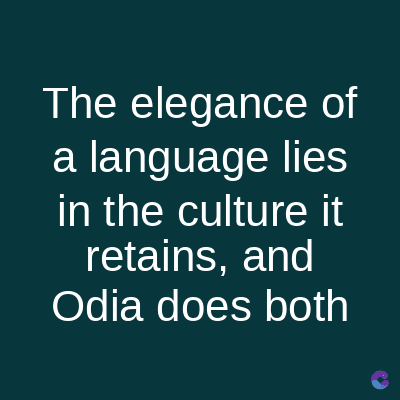 The elegance of
a language lies
in the culture it
retains, and
Odia does both