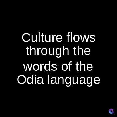 Culture flows
through the
words of the
Odia language