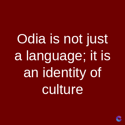 Odia is not just
a language; it is
an identity of
culture