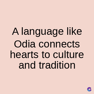 A language like
Odia connects
hearts to culture
and tradition
C