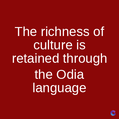 The richness of
culture is
retained through
the Odia
language