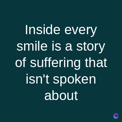 Inside every
smile is a story
of suffering that
isn't spoken
about