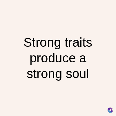 Strong traits
produce a
strong soul
C